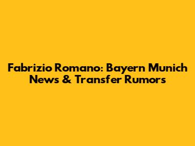 Fabrizio Romano: Bayern Munich News & Transfer Rumors