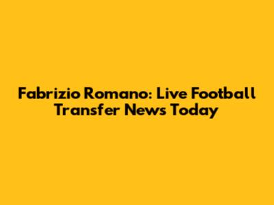 Fabrizio Romano: Live Football Transfer News Today