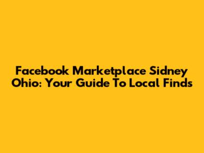 Facebook Marketplace Sidney Ohio: Your Guide To Local Finds