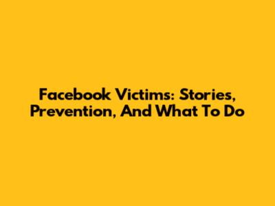 Facebook Victims: Stories, Prevention, And What To Do