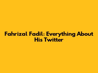 Fahrizal Fadil: Everything About His Twitter