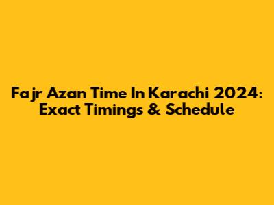 Fajr Azan Time In Karachi 2024: Exact Timings & Schedule