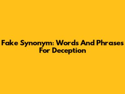 Fake Synonym: Words And Phrases For Deception