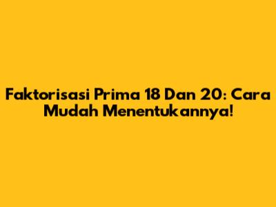 Faktorisasi Prima 18 Dan 20: Cara Mudah Menentukannya!