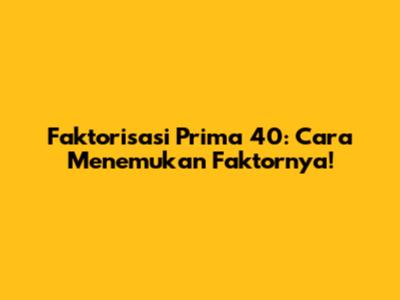 Faktorisasi Prima 40: Cara Menemukan Faktornya!