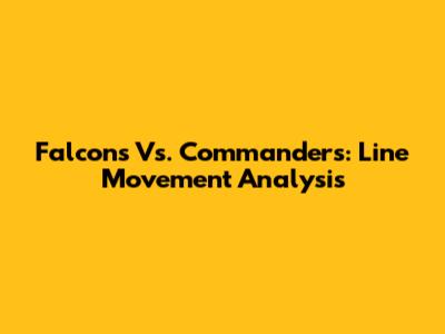 Falcons Vs. Commanders: Line Movement Analysis