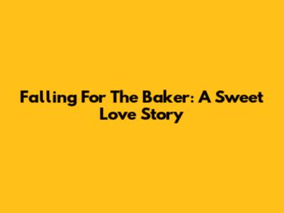 Falling For The Baker: A Sweet Love Story