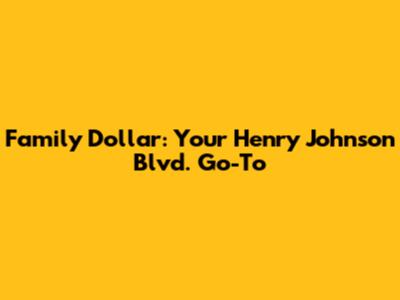 Family Dollar: Your Henry Johnson Blvd. Go-To