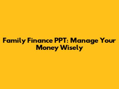 Family Finance PPT: Manage Your Money Wisely