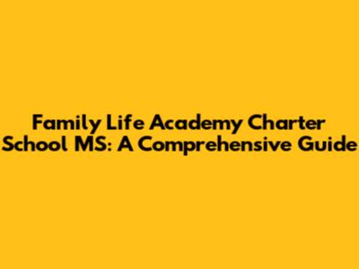 Family Life Academy Charter School MS: A Comprehensive Guide