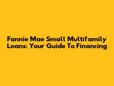 Fannie Mae Small Multifamily Loans: Your Guide To Financing