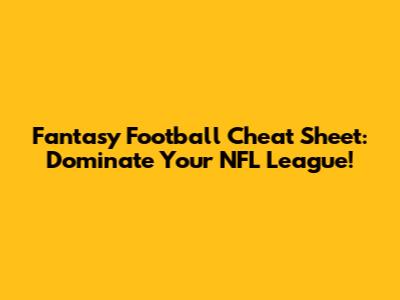 Fantasy Football Cheat Sheet: Dominate Your NFL League!