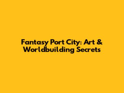 Fantasy Port City: Art & Worldbuilding Secrets