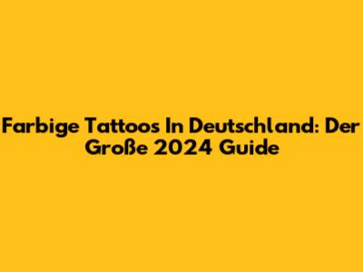 Farbige Tattoos In Deutschland: Der Große 2024 Guide