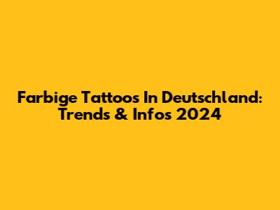 Farbige Tattoos In Deutschland: Trends & Infos 2024