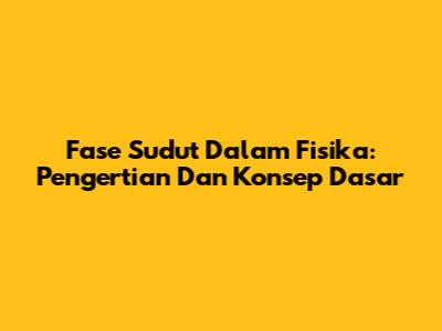 Fase Sudut Dalam Fisika: Pengertian Dan Konsep Dasar