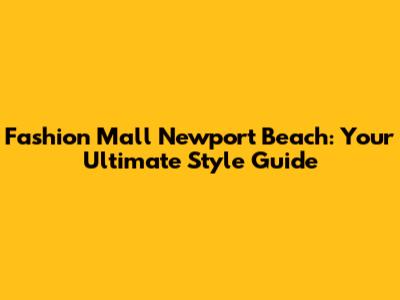 Fashion Mall Newport Beach: Your Ultimate Style Guide