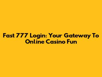 Fast 777 Login: Your Gateway To Online Casino Fun