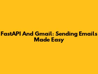 FastAPI And Gmail: Sending Emails Made Easy