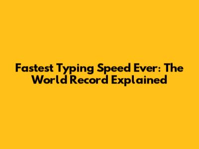 Fastest Typing Speed Ever: The World Record Explained