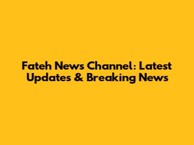 Fateh News Channel: Latest Updates & Breaking News
