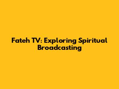 Fateh TV: Exploring Spiritual Broadcasting
