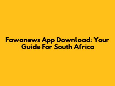 Fawanews App Download: Your Guide For South Africa