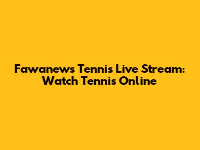 Fawanews Tennis Live Stream: Watch Tennis Online