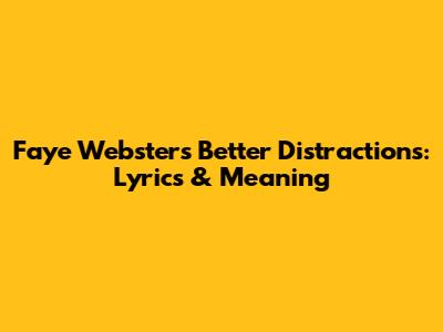 Faye Webster's "Better Distractions": Lyrics & Meaning
