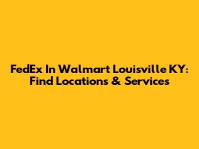 FedEx In Walmart Louisville KY: Find Locations & Services