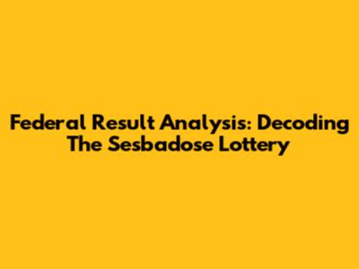Federal Result Analysis: Decoding The Sesbadose Lottery