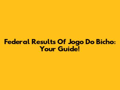 Federal Results Of 'Jogo Do Bicho': Your Guide!