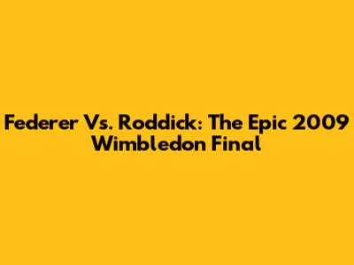 Federer Vs. Roddick: The Epic 2009 Wimbledon Final