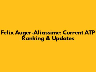 Felix Auger-Aliassime: Current ATP Ranking & Updates