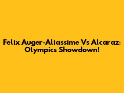 Felix Auger-Aliassime Vs Alcaraz: Olympics Showdown!
