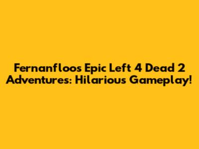Fernanfloo's Epic Left 4 Dead 2 Adventures: Hilarious Gameplay!