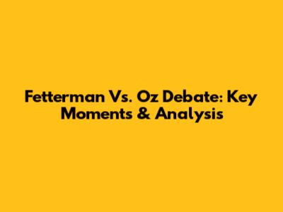 Fetterman Vs. Oz Debate: Key Moments & Analysis