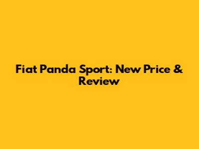 Fiat Panda Sport: New Price & Review