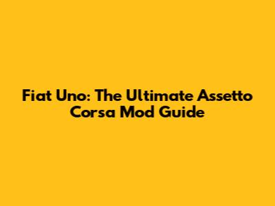 Fiat Uno: The Ultimate Assetto Corsa Mod Guide