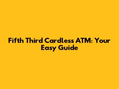 Fifth Third Cardless ATM: Your Easy Guide