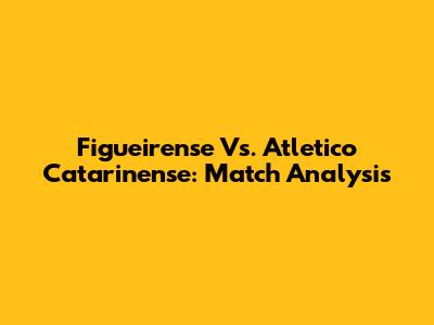 Figueirense Vs. Atletico Catarinense: Match Analysis