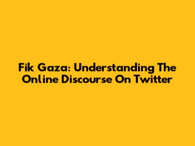 Fik Gaza: Understanding The Online Discourse On Twitter