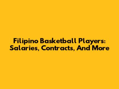 Filipino Basketball Players: Salaries, Contracts, And More