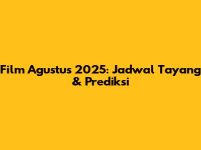 Film Agustus 2025: Jadwal Tayang & Prediksi