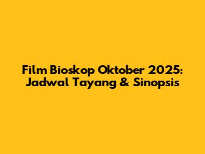 Film Bioskop Oktober 2025: Jadwal Tayang & Sinopsis