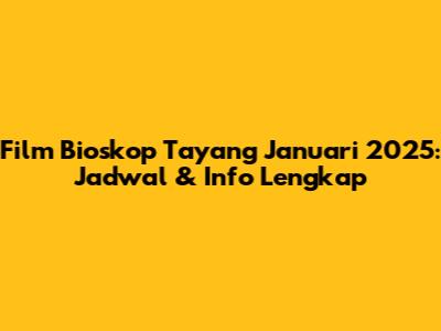 Film Bioskop Tayang Januari 2025: Jadwal & Info Lengkap