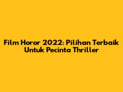 Film Horor 2022: Pilihan Terbaik Untuk Pecinta Thriller