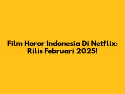 Film Horor Indonesia Di Netflix: Rilis Februari 2025!