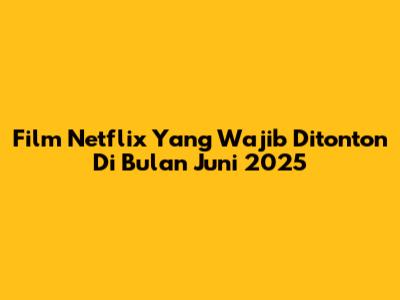 Film Netflix Yang Wajib Ditonton Di Bulan Juni 2025