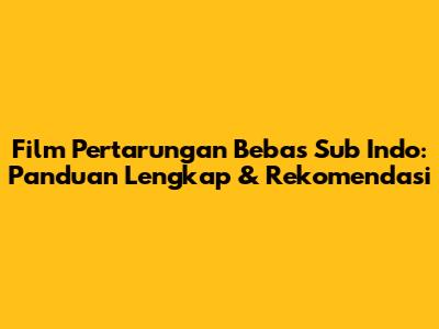 Film Pertarungan Bebas Sub Indo: Panduan Lengkap & Rekomendasi